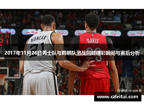 2017年11月26日勇士队与鹈鹕队激战回顾精彩瞬间与赛后分析