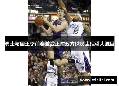 勇士与国王季前赛激战正酣双方球员表现引人瞩目