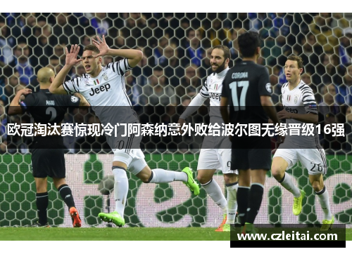欧冠淘汰赛惊现冷门阿森纳意外败给波尔图无缘晋级16强
